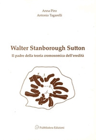 Walter Stanborough Sutton. Il padre della teoria cromosomica dell'eredità - Librerie.coop