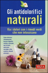 Gli antidolorifici naturali. Via i dolori con i rimedi verdi che non intossicano - Librerie.coop