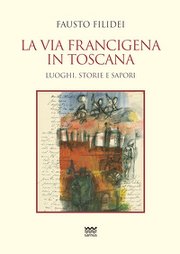 La via Francigena in Toscana. Luoghi, storie e sapori - Librerie.coop La via Francigena in Toscana. Luoghi, storie e sapori - Librerie.coop