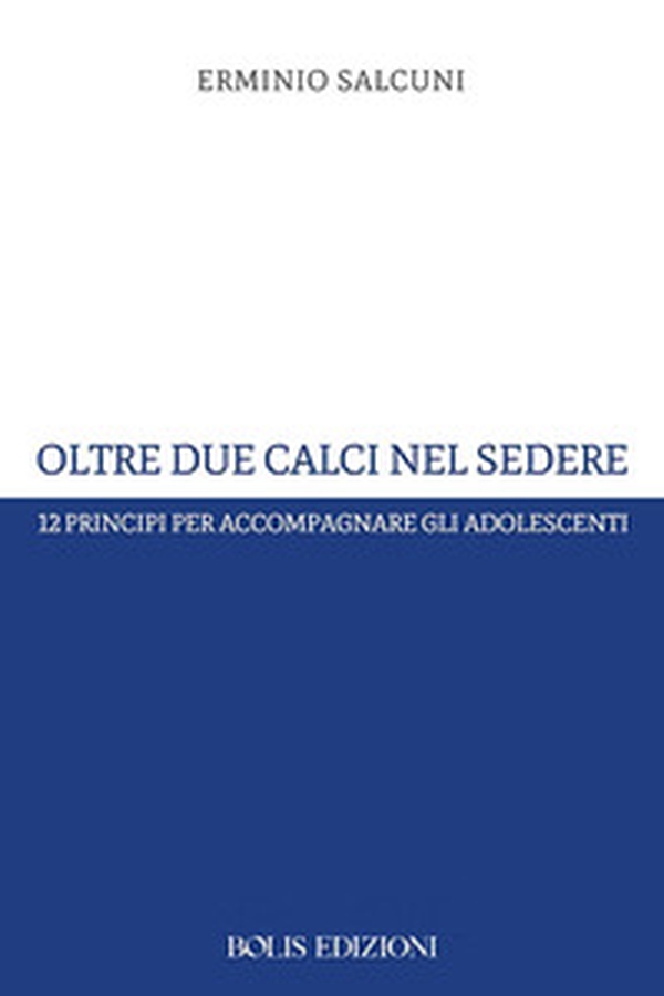 Oltre due calci nel sedere. 12 principi per accompagnare gli adolescenti - Librerie.coop