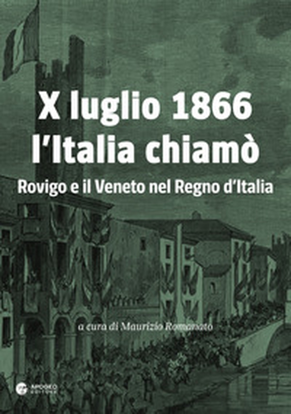 X luglio 1866 l'Italia chiamò. Rovigo e il Veneto nel Regno d'Italia - Librerie.coop