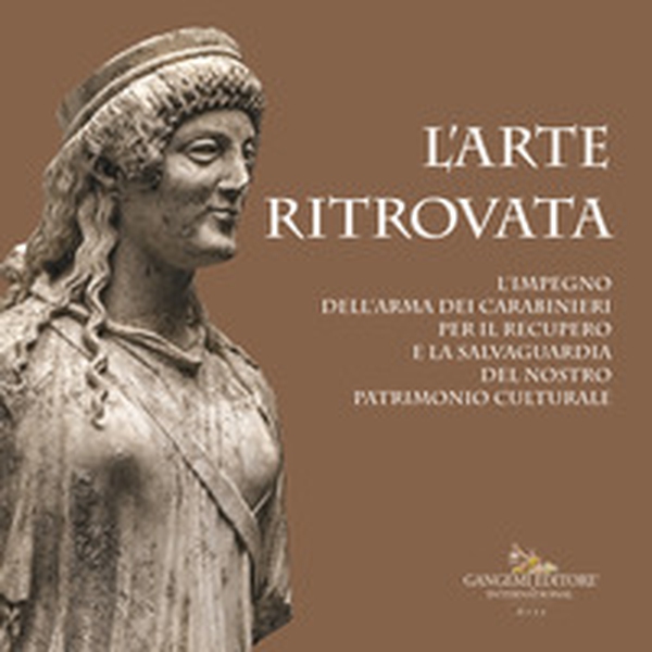 L'arte ritrovata. L'impegno dell'Arma dei Carabinieri per il recupero e la salvaguardia del nostro patrimonio culturale. Catalogo della mostra (Roma, 7 giugno 2019-26 gennaio 2020) - Librerie.coop L'arte ritrovata. L'impegno dell'Arma dei Carabinieri per il recupero e la salvaguardia del nostro patrimonio culturale. Catalogo della mostra (Roma, 7 giugno 2019-26 gennaio 2020) - Librerie.coop