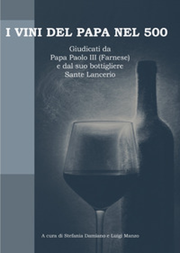 I vini del papa nel 500. Giudicati da Papa Paolo III (Farnese) e dal suo bottigliere Sante Lancerio - Librerie.coop I vini del papa nel 500. Giudicati da Papa Paolo III (Farnese) e dal suo bottigliere Sante Lancerio - Librerie.coop