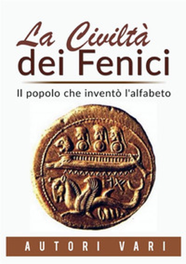La civiltà dei fenici. Il popolo che inventò l'alfabeto - Librerie.coop La civiltà dei fenici. Il popolo che inventò l'alfabeto - Librerie.coop