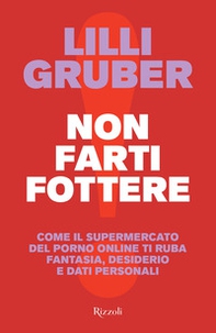Non farti fottere. Come il supermercato del porno online ti ruba fantasia, desiderio e dati personali - Librerie.coop