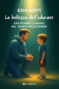 La bellezza dell'educare. Far fiorire l'umano nel tempo delle ombre - Librerie.coop