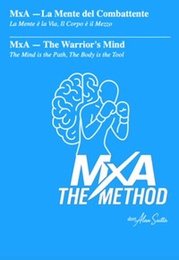 MxA. La mente del combattente. La mente è la via, il corpo è il mezzo - Librerie.coop