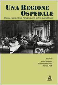 Una regione ospedale. Medicina e sanità in Emilia Romagna durante la prima guerra mondiale - Librerie.coop