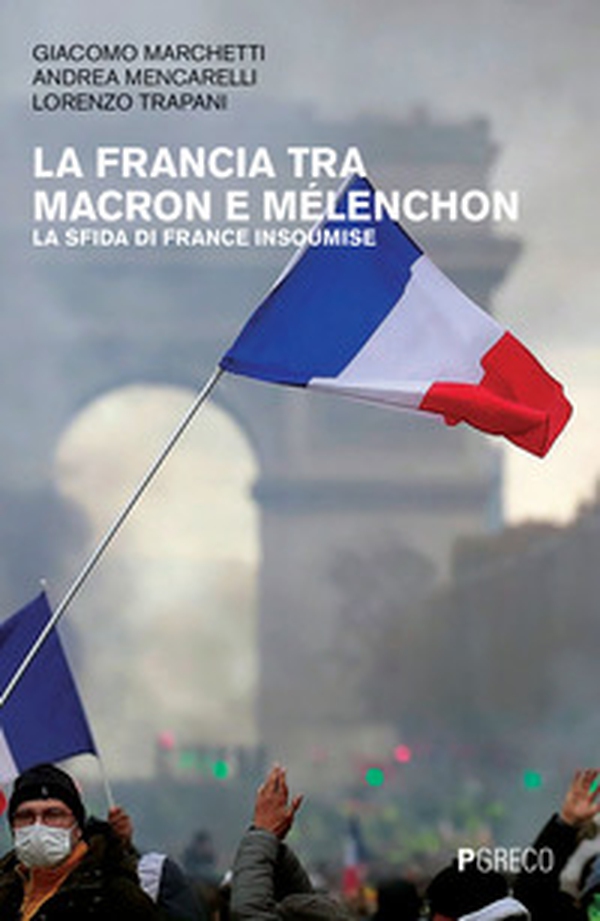La Francia tra Macron e Mélenchon. La sfida di France Insoumise - Librerie.coop La Francia tra Macron e Mélenchon. La sfida di France Insoumise - Librerie.coop