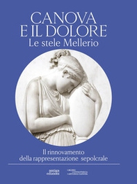 Canova e il dolore. Le stele Mellerio. Il rinnovamento della rappresentazione sepolcrale - Librerie.coop