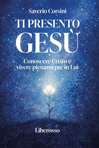 Ti presento Gesù. Conoscere Cristo e vivere pienamente in lui - Librerie.coop