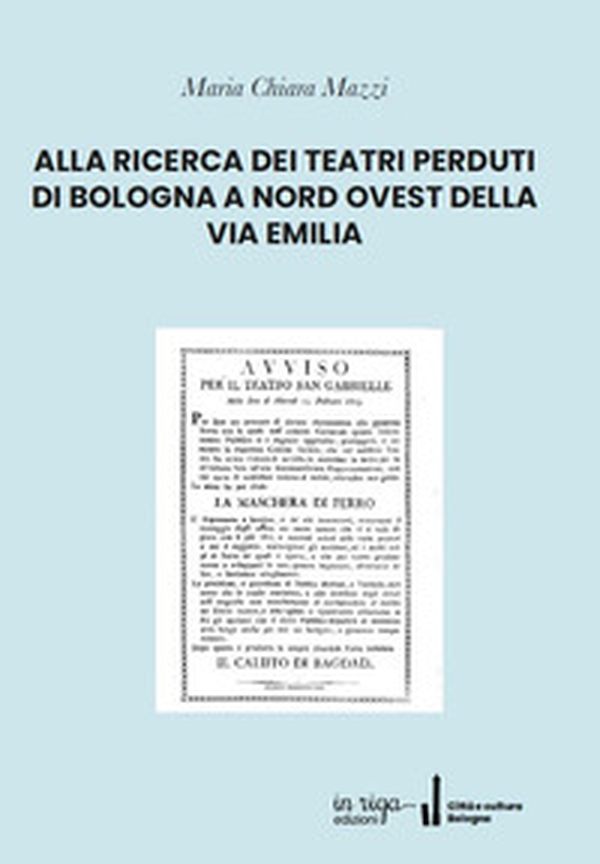 Alla ricerca dei teatri perduti di Bologna a nord ovest della Via Emilia - Librerie.coop Alla ricerca dei teatri perduti di Bologna a nord ovest della Via Emilia - Librerie.coop