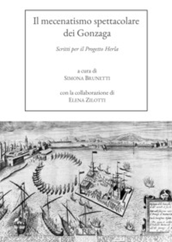 Il mecenatismo spettacolare dei Gonzaga. Scritti per il Progetto Herla - Librerie.coop Il mecenatismo spettacolare dei Gonzaga. Scritti per il Progetto Herla - Librerie.coop