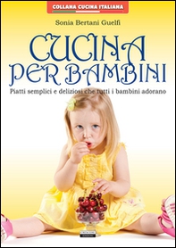Cucina per bambini. Piatti semplici e deliziosi che tutti i bambini adorano - Librerie.coop