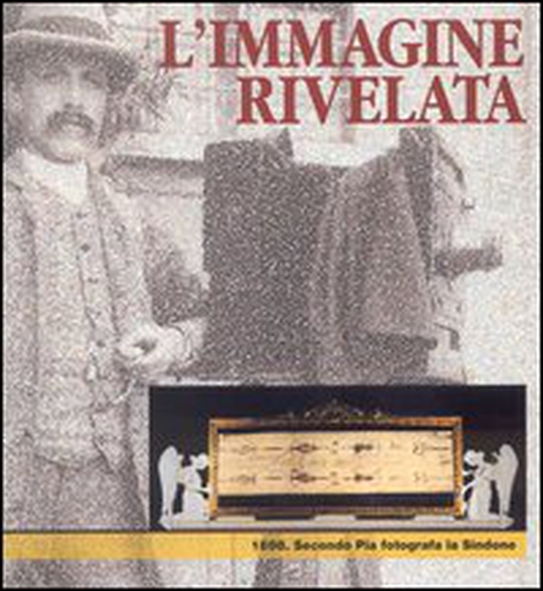 L'immagine rivelata. 1898: Secondo Pia fotografa la Sindone. Catalogo della mostra - Librerie.coop L'immagine rivelata. 1898: Secondo Pia fotografa la Sindone. Catalogo della mostra - Librerie.coop
