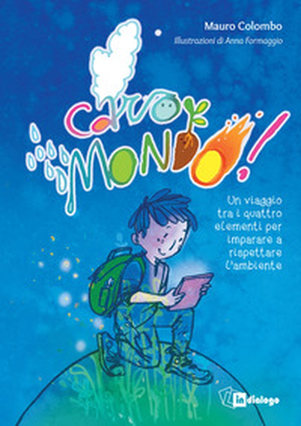 Caro mondo. Un viaggio tra i quattro elementi per imparare a rispettare l'ambiente - Librerie.coop Caro mondo. Un viaggio tra i quattro elementi per imparare a rispettare l'ambiente - Librerie.coop