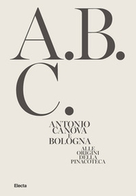 Antonio Canova e Bologna. Alle origini della Pinacoteca - Librerie.coop