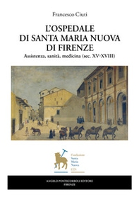 L'ospedale di Santa Maria Nuova di Firenze. Assistenza, sanità, medicina (sec. XV-XVIII) - Librerie.coop
