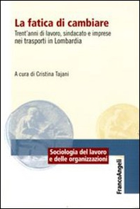 La fatica di cambiare. Trent'anni di lavoro, sindacato e imprese nei trasporti in Lombardia - Librerie.coop