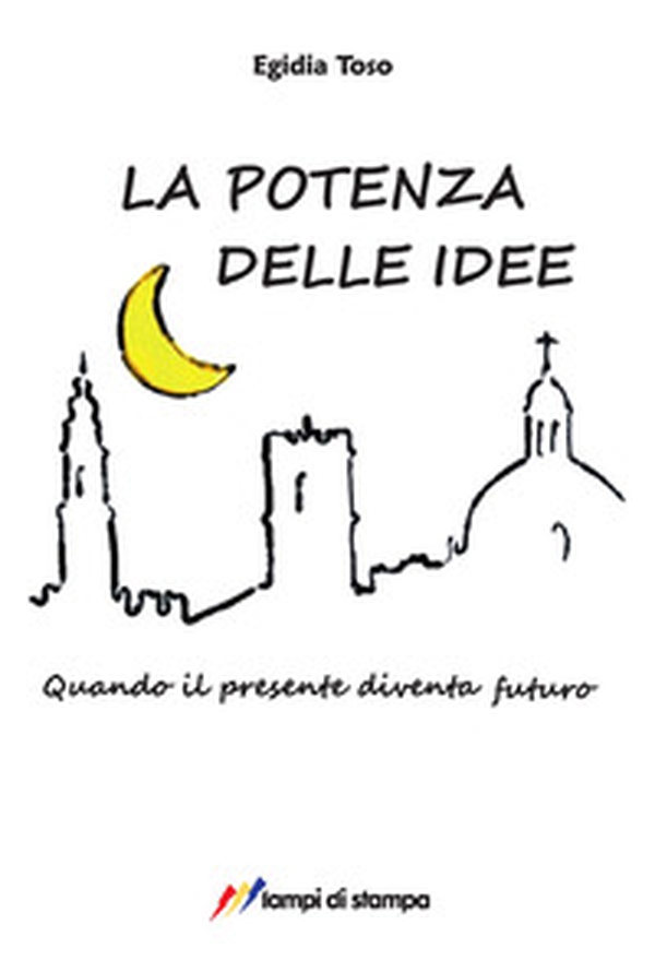 La potenza delle idee. Quando il presente diventa futuro - Librerie.coop