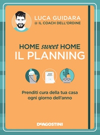Home sweet home. Il planning. Prenditi cura della tua casa ogni giorno dell'anno - Librerie.coop