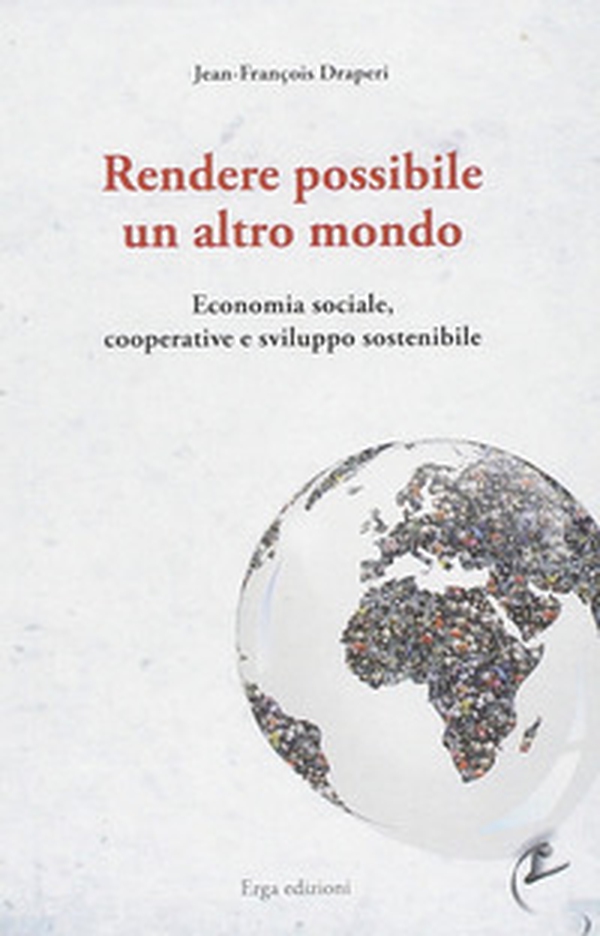 Rendere possibile un altro mondo. Economia sociale, cooperative e sviluppo sostenibile - Librerie.coop Rendere possibile un altro mondo. Economia sociale, cooperative e sviluppo sostenibile - Librerie.coop