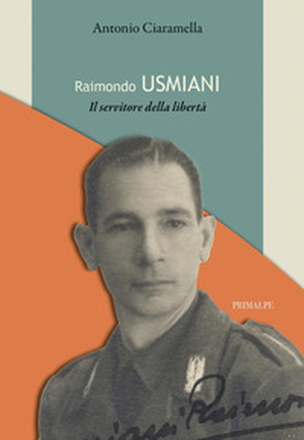 Raimondo Usmiani. Il servitore della libertà - Librerie.coop Raimondo Usmiani. Il servitore della libertà - Librerie.coop