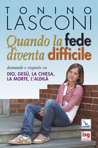 Quando la fede diventa difficile. Domande e risposte su Dio, Gesù, la Chiesa, la morte, l'aldilà - Librerie.coop