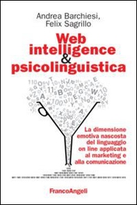 Web intelligence & psicolinguistica. La dimensione emotiva nascosta del linguaggio online applicata al marketing e alla comunicazione - Librerie.coop