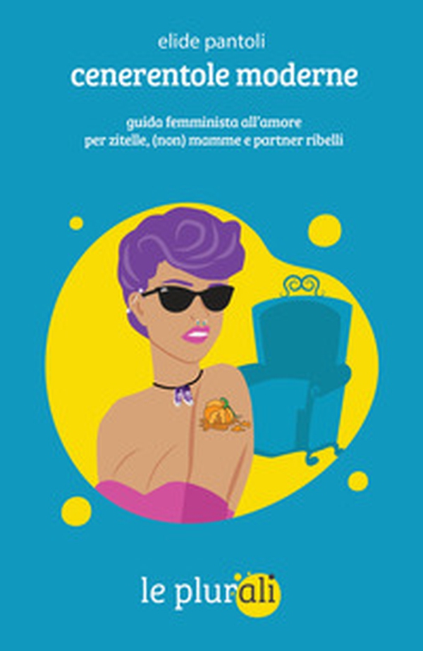 Cenerentole moderne. Guida femminista all'amore per zitelle, (non) mamme e partner ribelli - Librerie.coop Cenerentole moderne. Guida femminista all'amore per zitelle, (non) mamme e partner ribelli - Librerie.coop