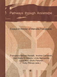 Pathways through Arslantepe. Essays in honour of Marcella Frangipane - Librerie.coop
