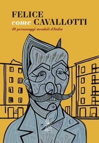 Felice come Cavallotti. 49 personaggi stradali d'Italia - Librerie.coop