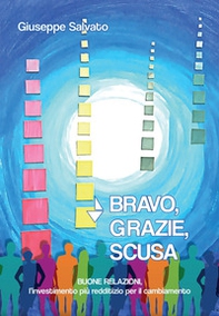 Bravo, grazie, scusa. Buone relazioni, l'investimento più redditizio per il cambiamento - Librerie.coop