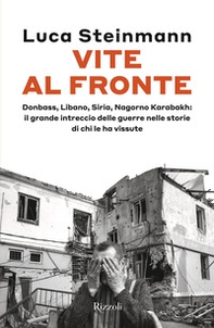 Vite al fronte. Donbass, Libano, Siria, Nagorno Karabakh: il grande intreccio delle guerre nelle storie di chi le ha vissute - Librerie.coop