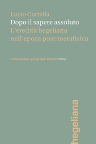Dopo il sapere assoluto. L'eredità hegeliana nell'epoca post-metafisica - Librerie.coop