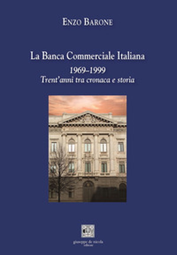 La Banca Commerciale Italiana 1969-1999. Trent'anni tra cronaca e storia - Librerie.coop La Banca Commerciale Italiana 1969-1999. Trent'anni tra cronaca e storia - Librerie.coop