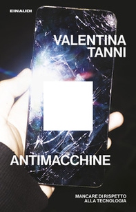 Antimacchine. Mancare di rispetto alla tecnologia - Librerie.coop