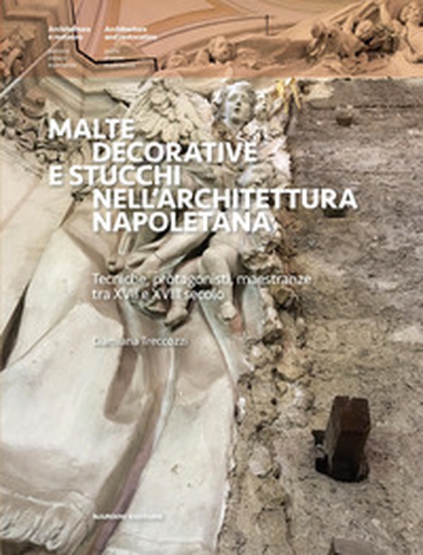 Malte decorative e stucchi nell'architettura napoletana. Tecniche, protagonisti, maestranze tra XVII e XVIII secolo - Librerie.coop Malte decorative e stucchi nell'architettura napoletana. Tecniche, protagonisti, maestranze tra XVII e XVIII secolo - Librerie.coop