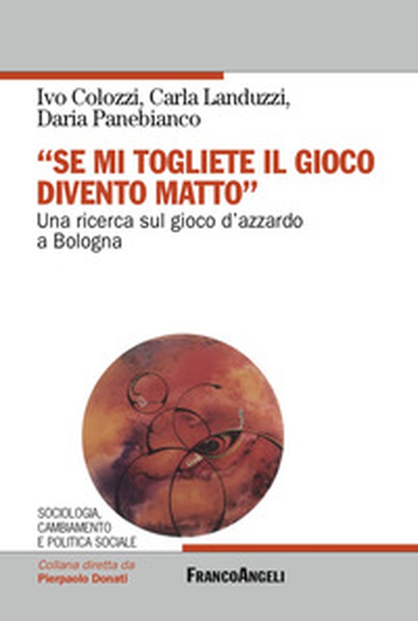 «Se mi togliete il gioco divento matto». Una ricerca sul gioco d'azzardo a Bologna - Librerie.coop «Se mi togliete il gioco divento matto». Una ricerca sul gioco d'azzardo a Bologna - Librerie.coop