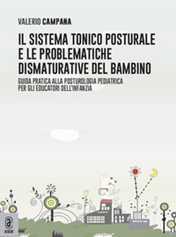 Il sistema tonico posturale e le problematiche dismaturative del bambino. Guida pratica alla posturologia pediatrica per gli educatori dell'infanzia - Librerie.coop Il sistema tonico posturale e le problematiche dismaturative del bambino. Guida pratica alla posturologia pediatrica per gli educatori dell'infanzia - Librerie.coop