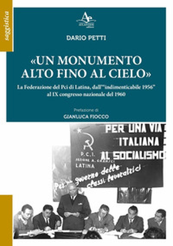 «Un monumento alto fino al cielo». La Federazione del Pci di Latina, dall'«indimenticabile 1956» al IX congresso nazionale del 1960 - Librerie.coop «Un monumento alto fino al cielo». La Federazione del Pci di Latina, dall'«indimenticabile 1956» al IX congresso nazionale del 1960 - Librerie.coop