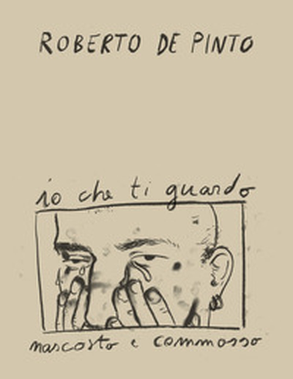 Roberto de Pinto. Io che ti guardo nascosto e commosso - Librerie.coop Roberto de Pinto. Io che ti guardo nascosto e commosso - Librerie.coop