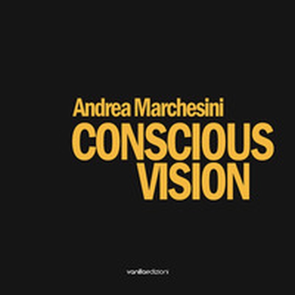 Andrea Marchesini. Conscious Vision - Librerie.coop Andrea Marchesini. Conscious Vision - Librerie.coop