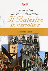 Tanti saluti da Massa Marittima. Il Balestro in cartolina - Librerie.coop