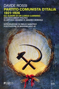 Partito Comunista d'Italia 1921-1926. Gli albori di un lungo cammino. Con documenti politici di Antonio Gramsci e Amadeo Bordiga - Librerie.coop