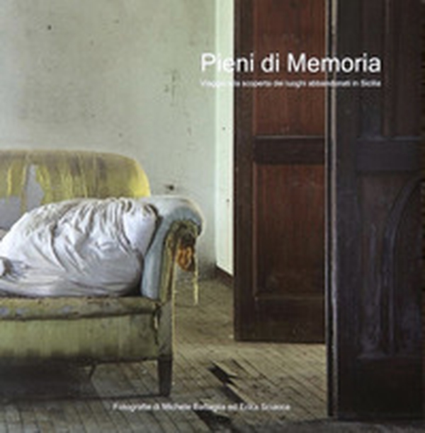Pieni di memoria. Viaggio alla scoperta dei luoghi abbandonati in Sicilia - Librerie.coop Pieni di memoria. Viaggio alla scoperta dei luoghi abbandonati in Sicilia - Librerie.coop