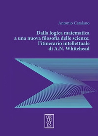 Dalla logica matematica a una nuova filosofia delle scienze: l'itinerario intellettuale di A.N. Whitehead - Librerie.coop Dalla logica matematica a una nuova filosofia delle scienze: l'itinerario intellettuale di A.N. Whitehead - Librerie.coop