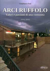 Arci Ruffolo. Valori e passioni di una comunità 1976-2016 - Librerie.coop