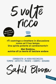 5 volte ricco. Conquista la vera ricchezza: tempo, affetti, mente, corpo, denaro - Librerie.coop