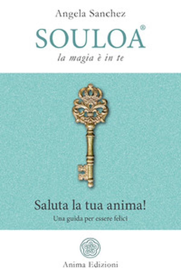 Souloa. La magia è in te. Saluta la tua anima! Una guida per essere felici - Librerie.coop Souloa. La magia è in te. Saluta la tua anima! Una guida per essere felici - Librerie.coop